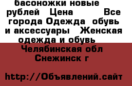 басоножки новые 500 рублей › Цена ­ 500 - Все города Одежда, обувь и аксессуары » Женская одежда и обувь   . Челябинская обл.,Снежинск г.